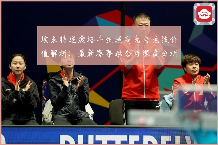 埃米特逆袭格斗生涯高光与竞技价值解析：最新赛事动态与深度分析