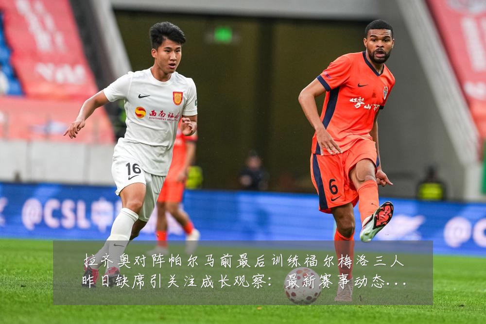拉齐奥对阵帕尔马前最后训练福尔梅洛三人昨日缺席引关注成长观察:最新赛事动态与深度分析